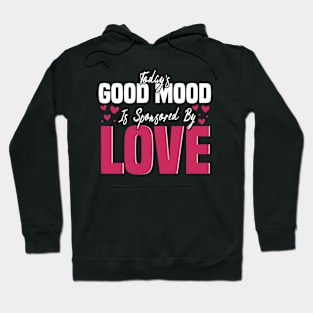 Today’s Good Mood Is Sponsored By Love - Positive Vibes Quotes Hoodie